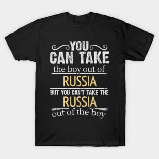 You Can Take The Boy Out Of Russia But You Cant Take The Russia Out Of The Boy - Gift for Russian With Roots From Russia T-Shirt